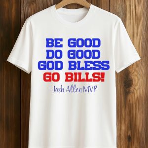 Josh Allen MVP Be Good Do Good God Bless Go Bills Shirt 1