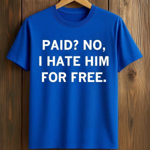 Paid No, I Hate Him For Free Shirt
