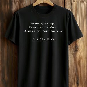 Never Give Up Never Surrender Always Go For The Win Harlie Kirk Shirt
