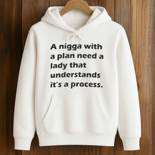 A Nigga With a Plan Need a Lady That Understands It's a Process Shirt