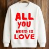All You Need Is Love Shirt