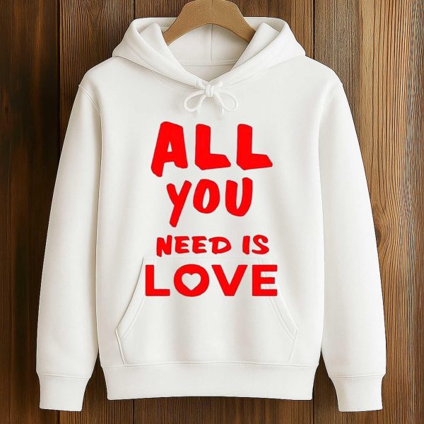 All You Need Is Love Shirt
