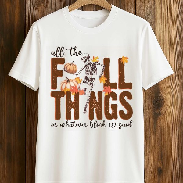 All the Fall Things or Whatever Blink 182 Said Shirt 1