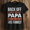 Back Off I Have Crazy Papa Who Will Die For His Family Shirt