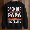 Back Off I Have Crazy Papa Who Will Die For His Family Shirt