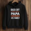 Back Off I Have Crazy Papa Who Will Die For His Family Shirt