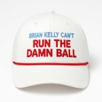 Brian Kelly Can't Run The Damn Ball Hat