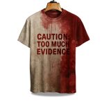 Caution Too Much Evidence Blood Hallloween Shirt