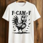 Chicken Rooster F-Caw-F Farm Animal Shirt