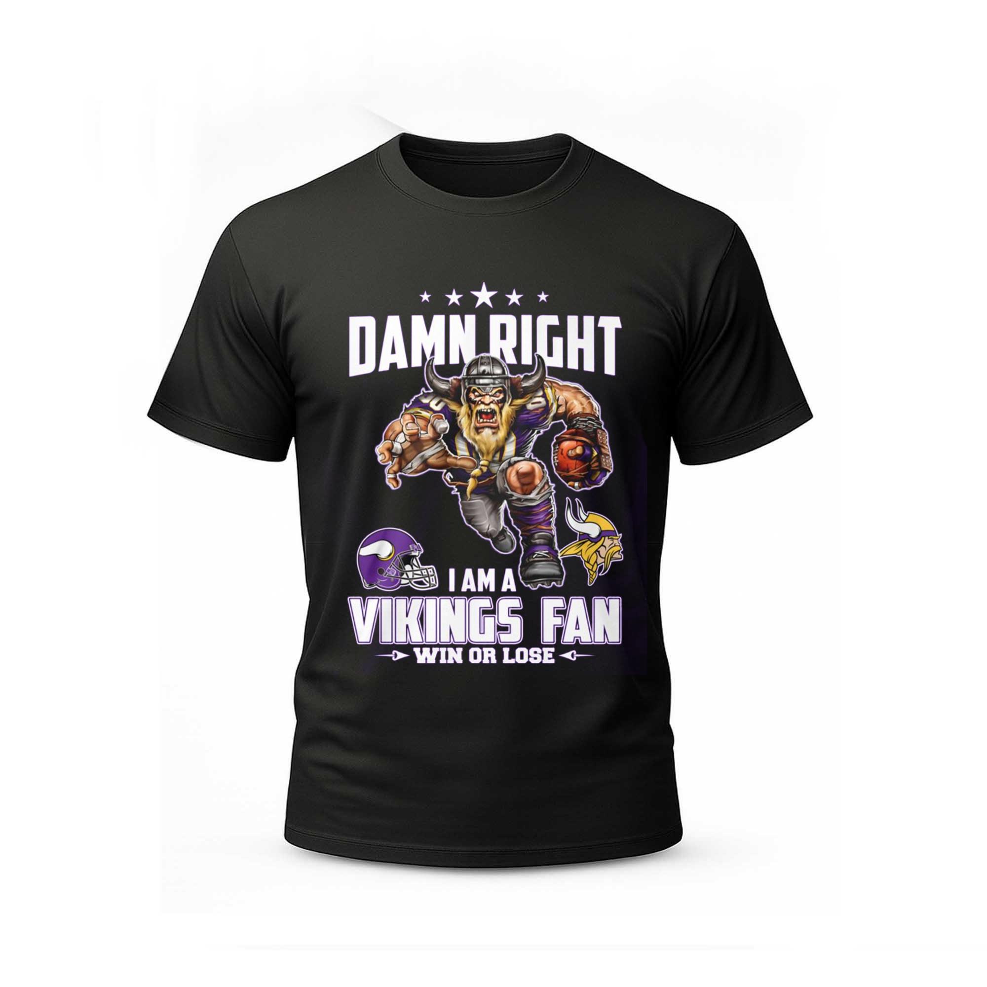 Damn Right I Am a Vikings Fan Win Or Lose Shirt Damn Right I Am a Vikings Fan Win Or Lose Shirt