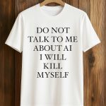 Do Not Talk To Μe About AI I Will Kill Myself Shirt