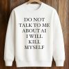 Do Not Talk To Μe About AI I Will Kill Myself Shirt