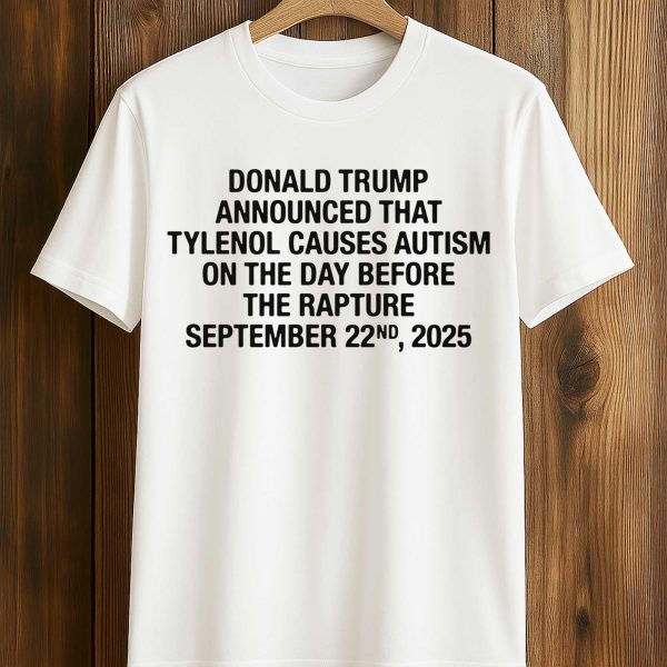 Donald Trump Announced That Tylenol Causes Autism Shirt