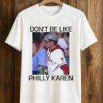 Don’t Be Like Philly Karen Shirt