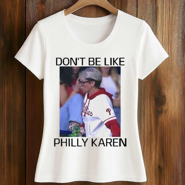 Don’t Be Like Philly Karen Shirt