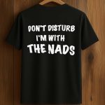 Don't Disturb I'm With The Nads Shirt