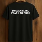 Dyslexic And Feady To Ruck Shirt