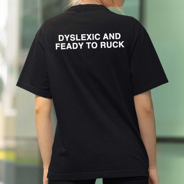Dyslexic And Feady To Ruck Shirt