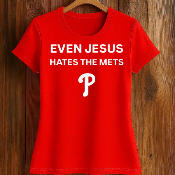 Even Jesus Hates The Met Phillies Shirt