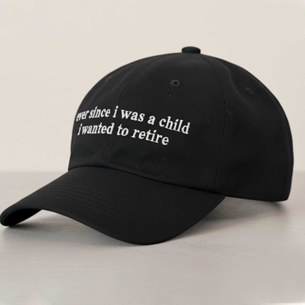 Ever Since I Was A Child I Wanted To Retire Hat