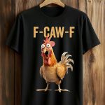 F-Caw-F Chicken Shirt