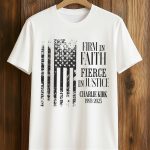 Firm In Faith Fierce In Justice Charlie Kirk 1993-2025 Shirt