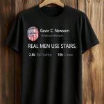 Gavin Newsom Real Men Use Stairs Shirt