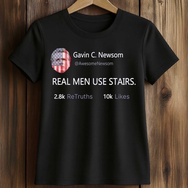 Gavin Newsom Real Men Use Stairs Shirt