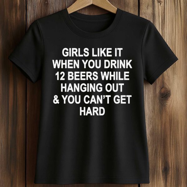 Girls Like It When You Drink 12 Beers Shirt