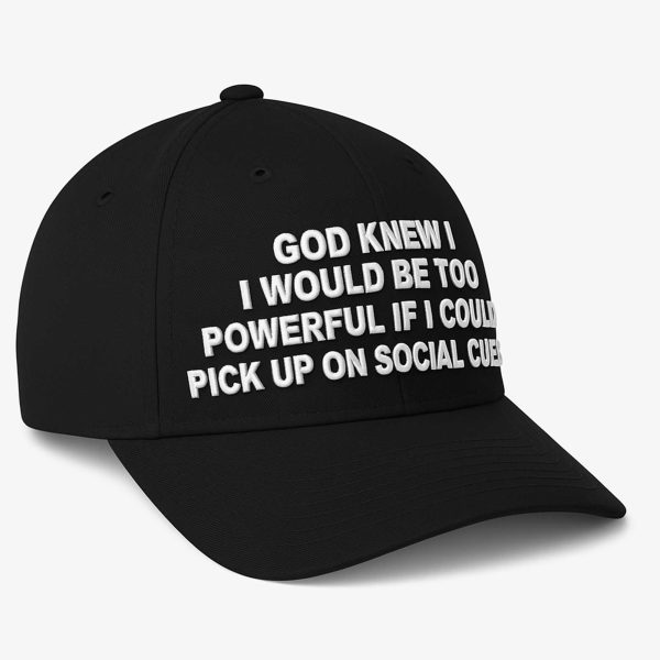 God Knew I Would Be Too Powerful If I Could Pick Up On Social Cues Hat