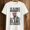 He Blames Migrants So You Don't Blame Billionaires Shirt