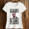 He Blames Migrants So You Don't Blame Billionaires Shirt