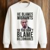 He Blames Migrants So You Don't Blame Billionaires Shirt