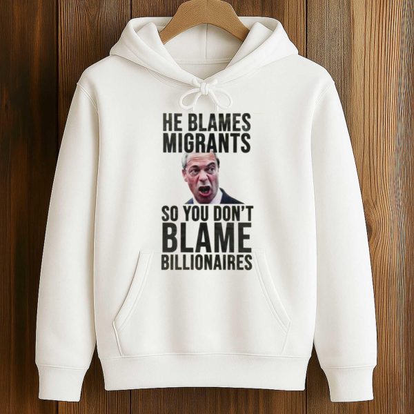 He Blames Migrants So You Don't Blame Billionaires Shirt
