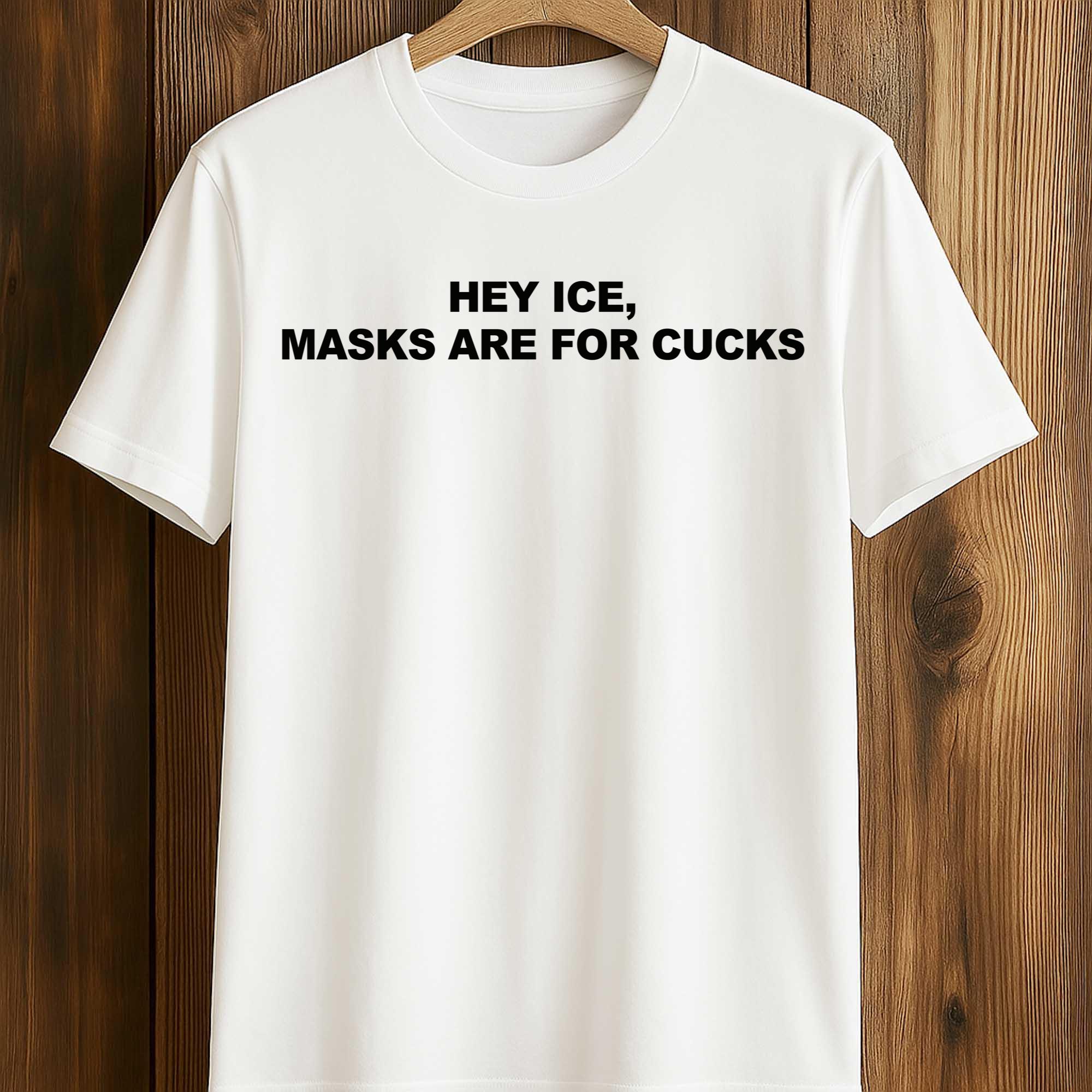 Hey ICE Masks Are For Cucks Shirt