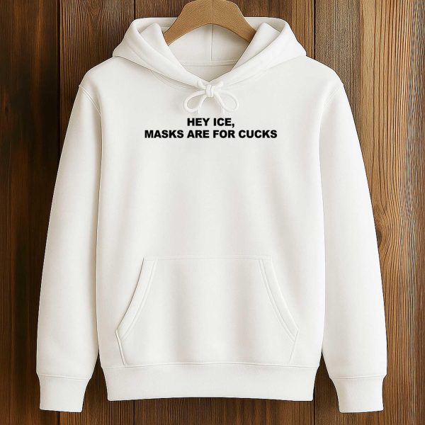 Hey ICE Masks Are For Cucks Shirt