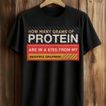 How Many Grams Of Protein Are In A Kiss From My Beautiful Girlfriend Shirt