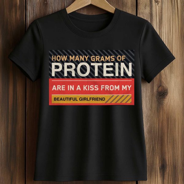 How Many Grams Of Protein Are In A Kiss From My Beautiful Girlfriend Shirt