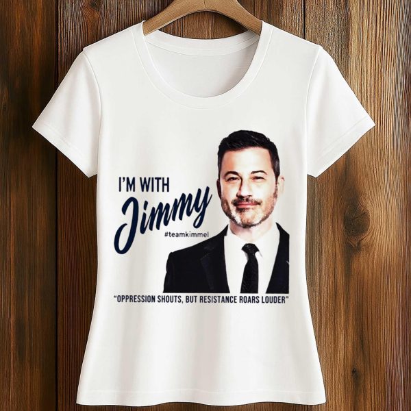 I'm with Jimmy Kimmel Oppression Shouts But Resistance Roars Louder Shirt 2