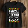 I Didn't Choose To Be Black I Just Got Lucky Shirt