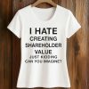 I Hate Creating Shareholder Value Just Kidding Can You Imagine Shirt