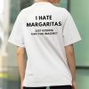 I Hate Margaritas Just Kidding Can You Imagine Shirt