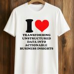 I Love Transforming Unstructured Data Into Actionable Business Insights Shirt