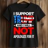 I Support Trump And I Will Not Apologize For It Shirt