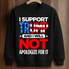 I Support Trump And I Will Not Apologize For It Shirt