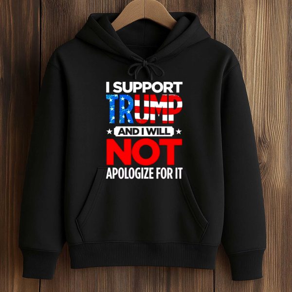 I Support Trump And I Will Not Apologize For It Shirt