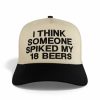 I Think Someone Spiked My 18 Beers Hat