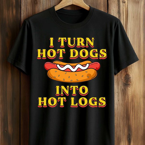I Turn Hot Dogs Into Hot Logs Shirt 1