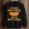 I Turn Hot Dogs Into Hot Logs Shirt 3