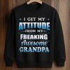 I get My Attitude From My Freaking Awesome Grandpa Shirt